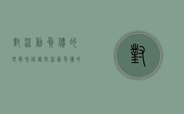 对流动负债的理解和认识（对流动负债的理解正确的是）