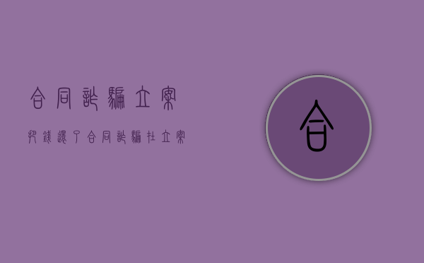 合同诈骗立案把钱还了（合同诈骗在立案前返还）