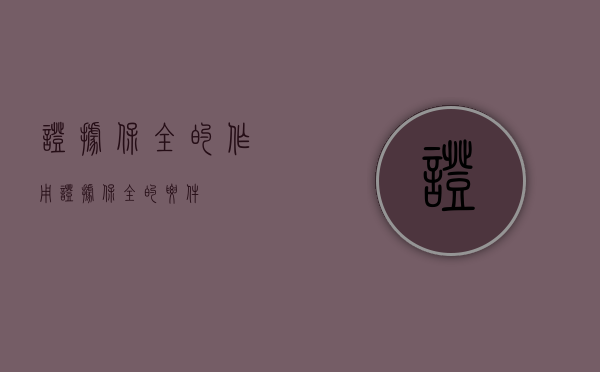 证据保全的作用（证据保全的要件）