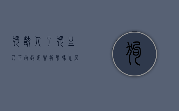 狗咬人了狗主人不承认需要报警吗怎么处理好（狗咬了主人不认怎么办）