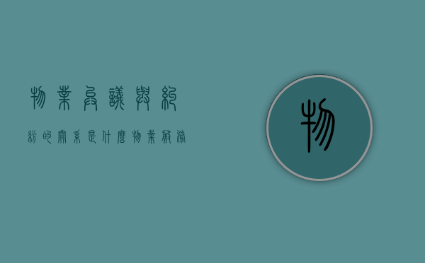 物业异议与纠纷的关系是什么（物业服务管理合同纠纷）