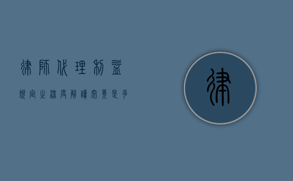 律师代理利益规定之深度解读，究竟是多少？
