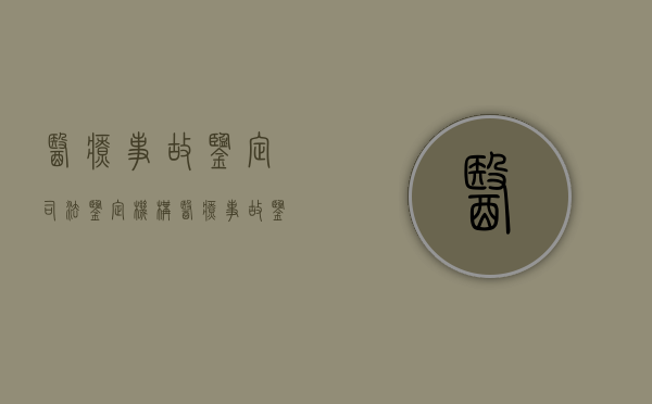 医疗事故鉴定司法鉴定机构（医疗事故鉴定司法鉴定标准）