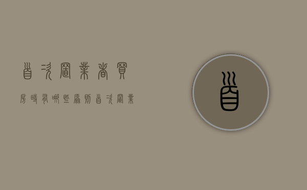 首次置业者买房时有哪些原则（首次置业者买房时有哪些原则要求）