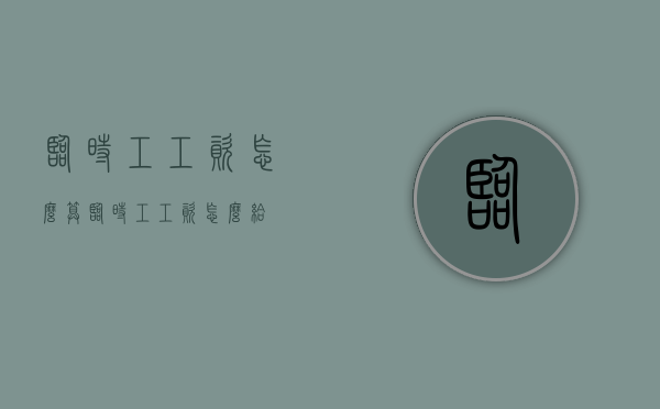 临时工工资怎么算（临时工工资怎么给）