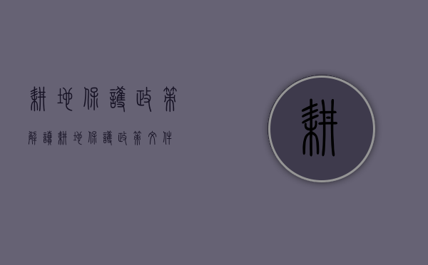 耕地保护政策解读（耕地保护政策文件）