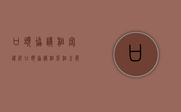 口头协议租客违约（口头协议租房租金能退吗）