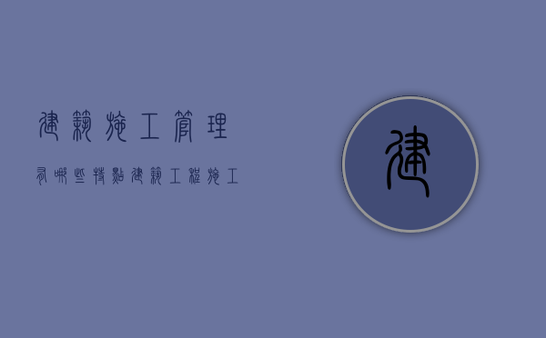 建筑施工管理有哪些特点（建筑工程施工管理内容）