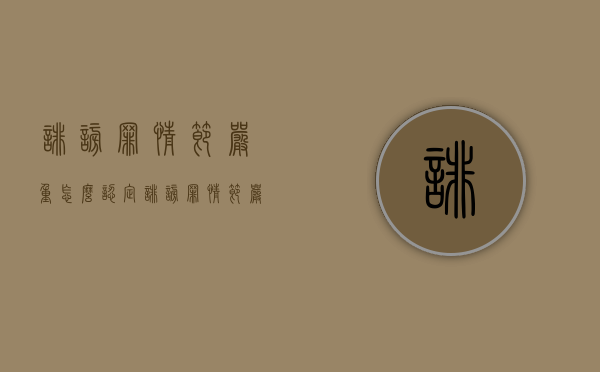 诽谤罪情节严重怎么认定（诽谤罪情节严重的认定标准是什么?）