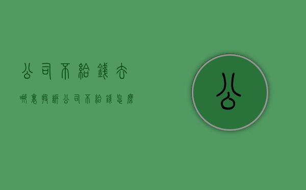 公司不给钱去哪里投诉（公司不给钱怎么办）