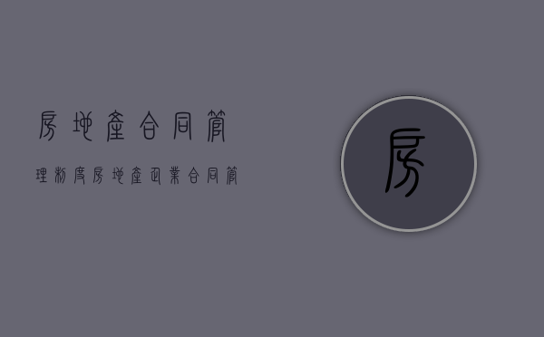 房地产合同管理制度（房地产企业合同管理）