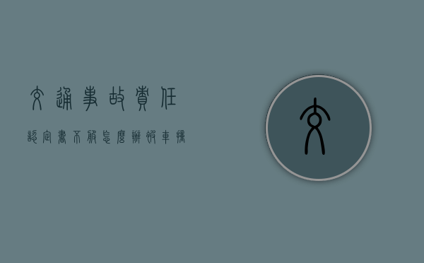 交通事故责任认定书不服怎么办（被车撞了轻伤一般赔偿多少钱）