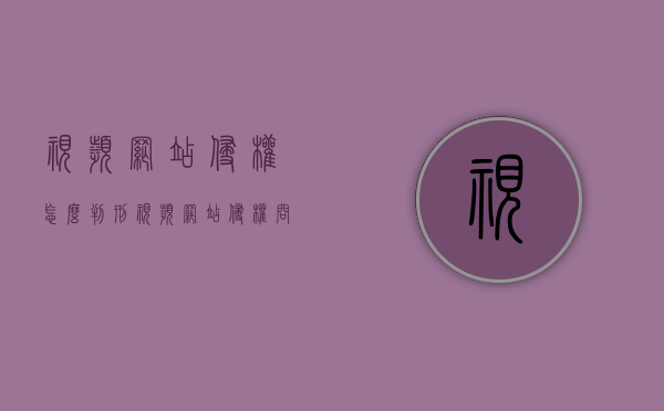 视频网站侵权怎么判刑（视频网站侵权问题）