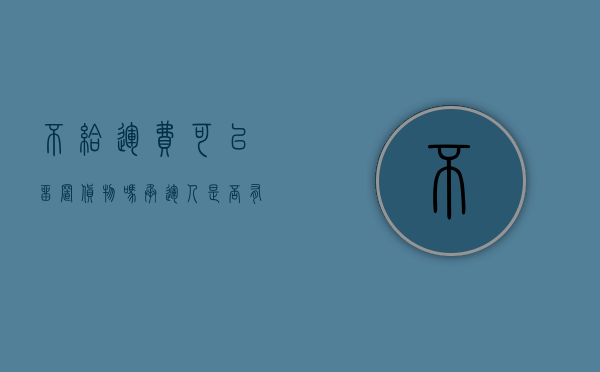 不给运费可以留置货物吗?（承运人是否有合法的留置权）