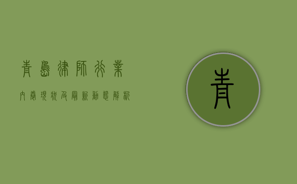 青岛律师行业，内卷现状及最新动态解析