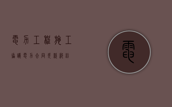 电力工程施工协议（电力合同欠款纠纷）