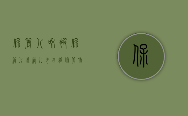 保管人和被保管人（保管人可以将保管物找人代管吗）