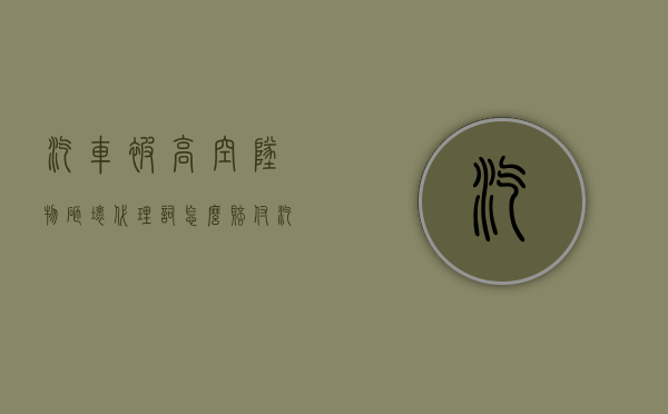 汽车被高空坠物砸坏代理词怎么赔付？（汽车被高空抛物砸坏怎么办）