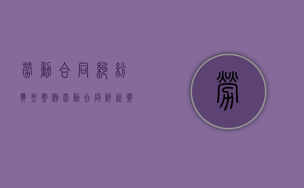 劳动合同纠纷典型案例（劳动合同诉讼案例）