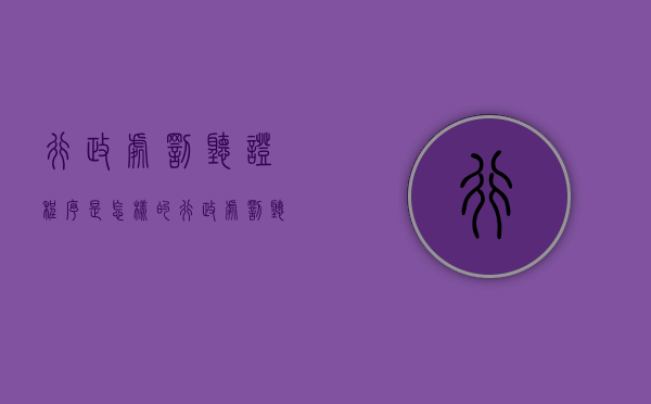 行政处罚听证程序是怎样的（行政处罚听证程序是怎样的）