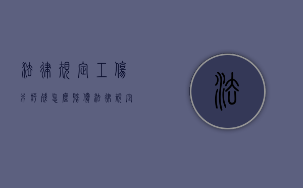 法律规定工伤未评残怎么赔偿？（法律规定工伤未评残怎么赔偿的）