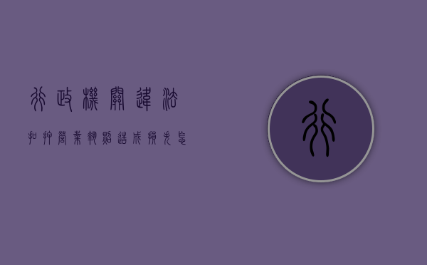 行政机关违法扣押营业执照造成损失,怎样索偿（扣押营业执照可以报警吗）