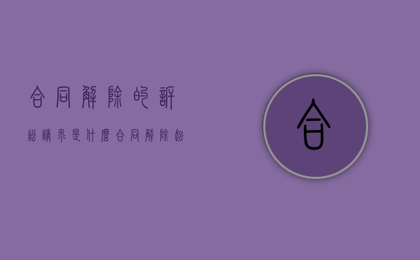 合同解除的诉讼请求是什么（合同解除起诉状已经到达对方还能撤诉吗）