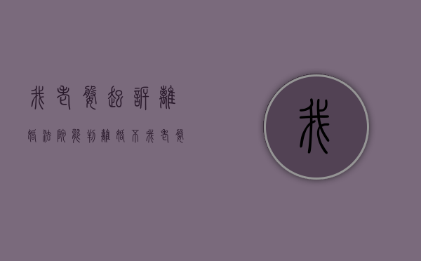 我老婆起诉离婚法院能判离婚不（我老婆起诉离婚怎么办）