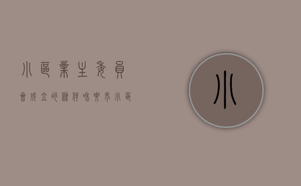 小区业主委员会成立的条件和要求（小区业主委员会成立后要做什么）