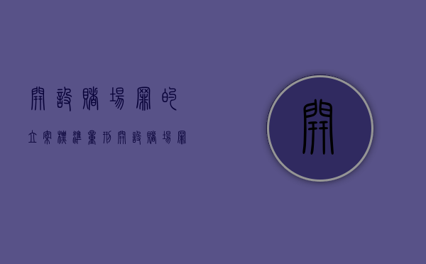 开设赌场罪的立案标准量刑（开设赌场罪定罪量刑）