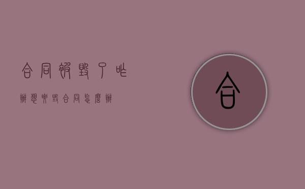 合同被毁了咋办（想要毁合同怎么办）