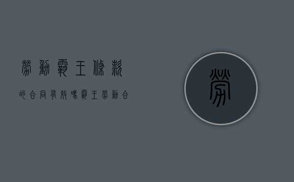 劳动霸王条款的合同有效吗（霸王劳动合同条款有哪些）