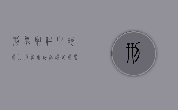 刑事案件中的证人（刑事诉讼法证人证言的认定）