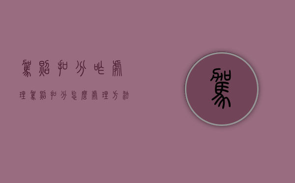 驾照扣分咋处理（驾照扣分怎么处理方法）