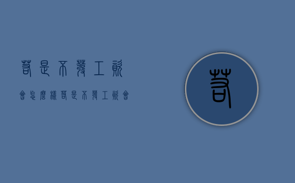 若是不发工资会怎么样（若是不发工资会怎么样呢）
