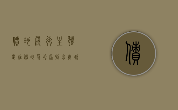 债的履行主体是谁（债的履行原则包括哪些内容）