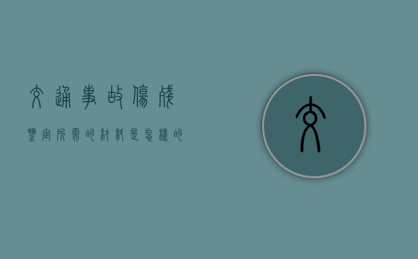 交通事故伤残鉴定所需的材料是怎样的