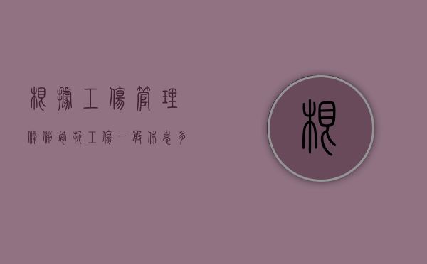 根据工伤管理条例骨折工伤一般休息多长时间？（骨折工伤休假时间标准一览表）