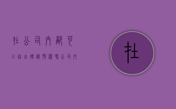 在公司内部可以自由转让股权吗（公司内部股权转让法律规定）