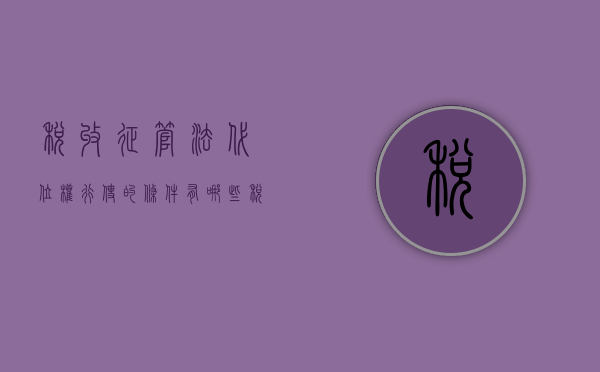 税收征管法代位权行使的条件有哪些？（税务局代位权追征税款怎么处理）