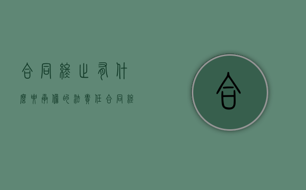 合同终止有什么要承担的法责任（合同终止的含义及条件有哪些）
