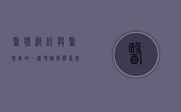 医疗纠纷与医疗事故一样吗?请解释（医疗纠纷和医疗事故的关系是什么）