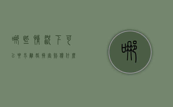 哪些情况下可以要求离婚损害赔偿（什么情形可以离婚）