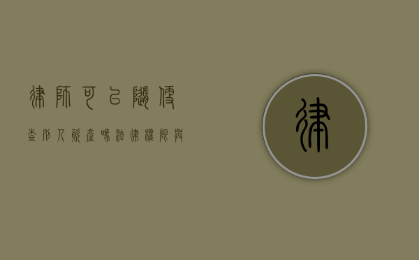 律师可以随便查别人资产吗？法律权限与隐私保护的平衡