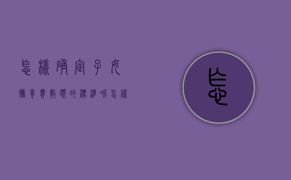 怎样确定子女抚养费数额的标准呢（怎样确定子女抚养费数额的标准和时间）