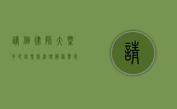 请个律师大概多少钱？专利法律服务费用解析
