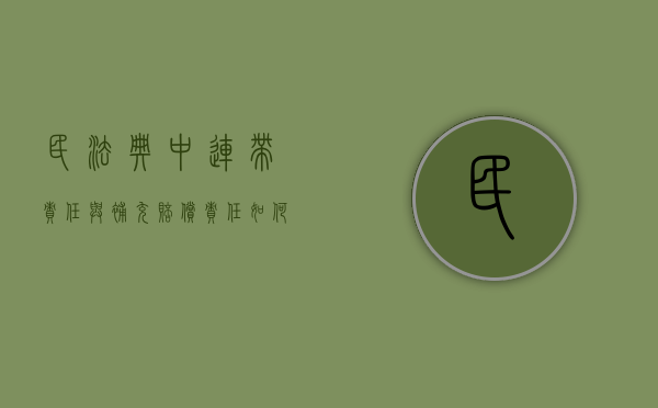 民法典中连带责任与补充赔偿责任如何划分（补充的连带责任）