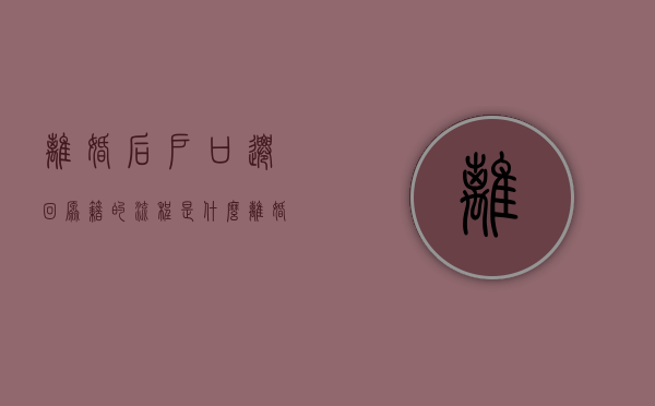 离婚后户口迁回原籍的流程是什么（离婚户口迁回原籍需要什么材料）