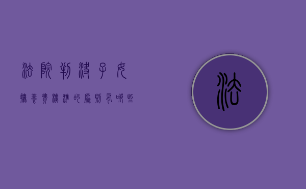 法院判决子女抚养费标准的原则有哪些规定（法院判决子女抚养费标准的原则有哪些呢）