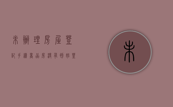 未办理房屋登记手续（商品房没有初始登记）